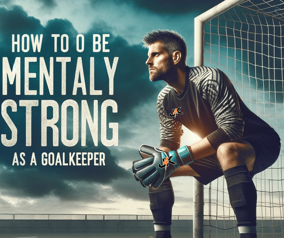 Top 10 Tips: How To Be Mentally Strong As A Goalkeeper - J4K SPORTS Main image